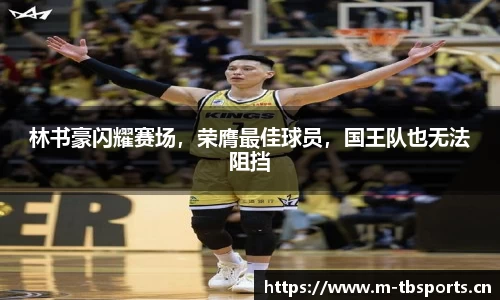 林书豪闪耀赛场，荣膺最佳球员，国王队也无法阻挡