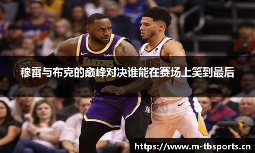 穆雷与布克的巅峰对决谁能在赛场上笑到最后