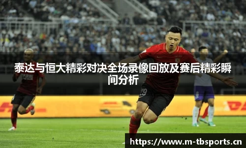 泰达与恒大精彩对决全场录像回放及赛后精彩瞬间分析
